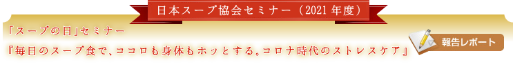 日本スープ協会セミナー(2021年度)日本スープ協会「スープの日」セミナー『毎日のスープ食で、ココロも身体もホッとする。コロナ時代のストレスケア』【報告レポート】